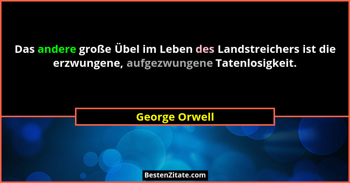 Das andere große Übel im Leben des Landstreichers ist die erzwungene, aufgezwungene Tatenlosigkeit.... - George Orwell
