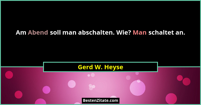 Am Abend soll man abschalten. Wie? Man schaltet an.... - Gerd W. Heyse