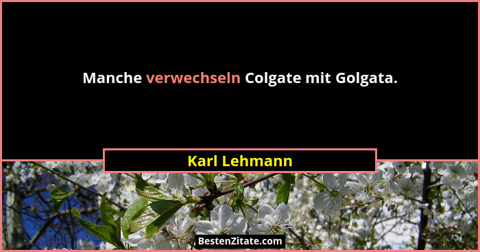 Manche verwechseln Colgate mit Golgata.... - Karl Lehmann