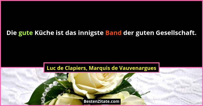 Die gute Küche ist das innigste Band der guten Gesellschaft.... - Luc de Clapiers, Marquis de Vauvenargues