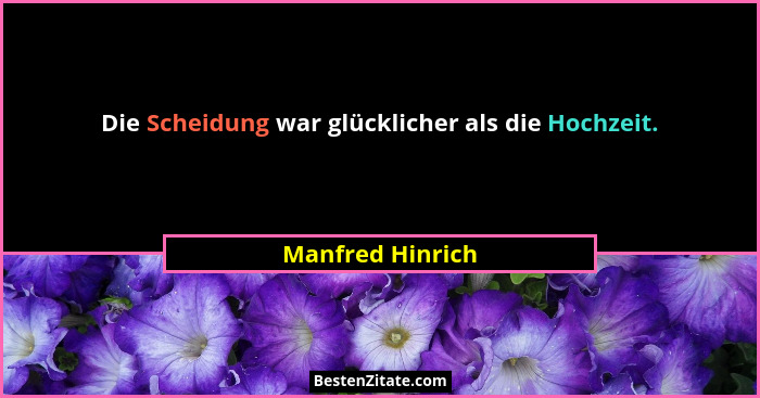 Die Scheidung war glücklicher als die Hochzeit.... - Manfred Hinrich