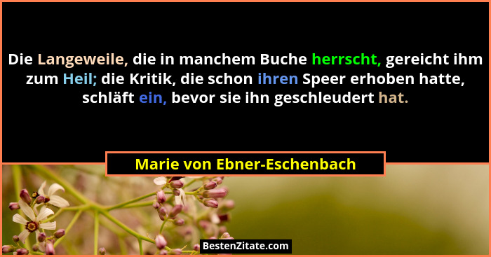 Die Langeweile, die in manchem Buche herrscht, gereicht ihm zum Heil; die Kritik, die schon ihren Speer erhoben hatte, sc... - Marie von Ebner-Eschenbach