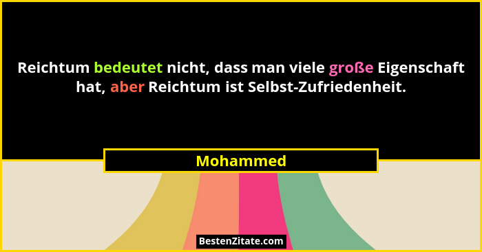 Reichtum bedeutet nicht, dass man viele große Eigenschaft hat, aber Reichtum ist Selbst-Zufriedenheit.... - Mohammed