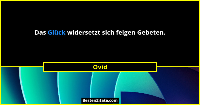 Das Glück widersetzt sich feigen Gebeten.... - Ovid