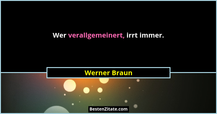 Wer verallgemeinert, irrt immer.... - Werner Braun