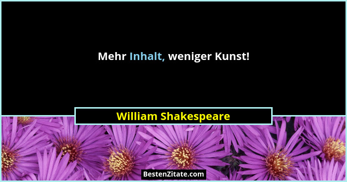 Mehr Inhalt, weniger Kunst!... - William Shakespeare