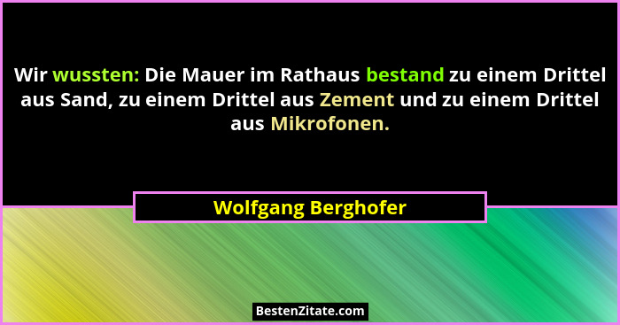 Wir wussten: Die Mauer im Rathaus bestand zu einem Drittel aus Sand, zu einem Drittel aus Zement und zu einem Drittel aus Mikrofo... - Wolfgang Berghofer