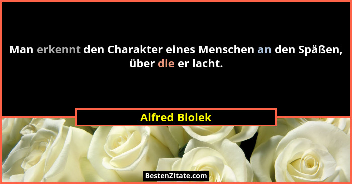 Man erkennt den Charakter eines Menschen an den Späßen, über die er lacht.... - Alfred Biolek