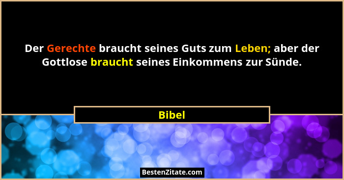 Der Gerechte braucht seines Guts zum Leben; aber der Gottlose braucht seines Einkommens zur Sünde.... - Bibel
