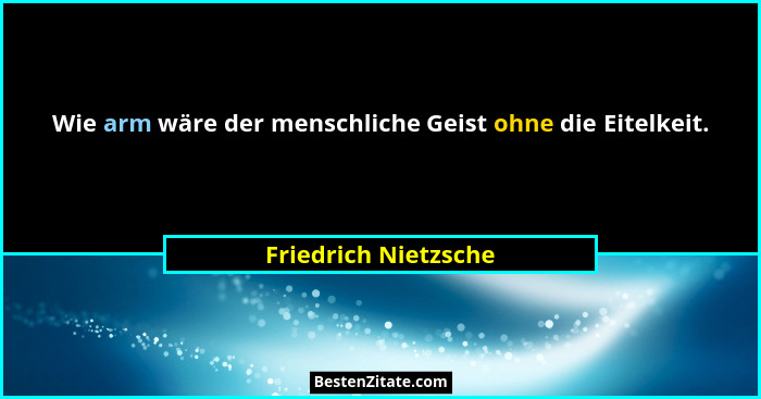 Wie arm wäre der menschliche Geist ohne die Eitelkeit.... - Friedrich Nietzsche