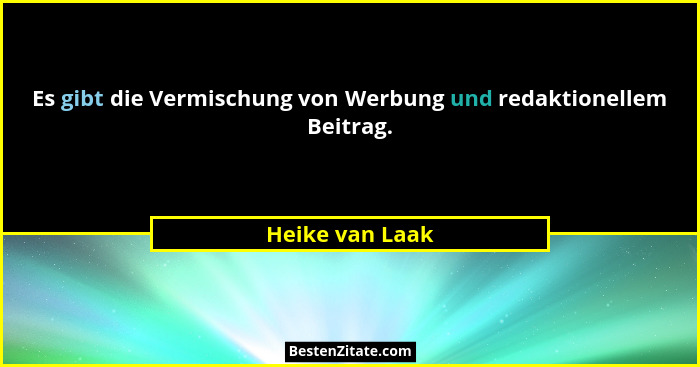 Es gibt die Vermischung von Werbung und redaktionellem Beitrag.... - Heike van Laak