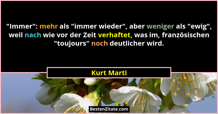 "Immer": mehr als "immer wieder", aber weniger als "ewig", weil nach wie vor der Zeit verhaftet, was im, französi... - Kurt Marti
