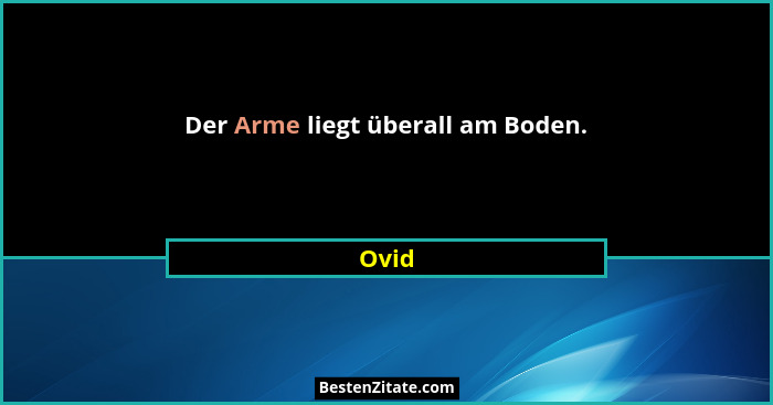 Der Arme liegt überall am Boden.... - Ovid