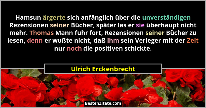 Hamsun ärgerte sich anfänglich über die unverständigen Rezensionen seiner Bücher, später las er sie überhaupt nicht mehr. Thomas... - Ulrich Erckenbrecht