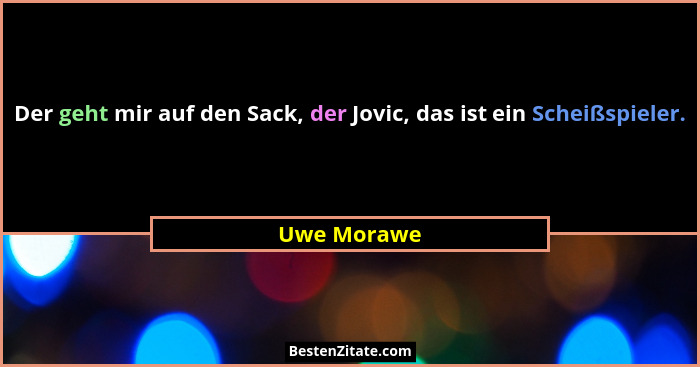 Der geht mir auf den Sack, der Jovic, das ist ein Scheißspieler.... - Uwe Morawe