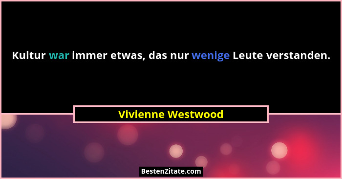 Kultur war immer etwas, das nur wenige Leute verstanden.... - Vivienne Westwood
