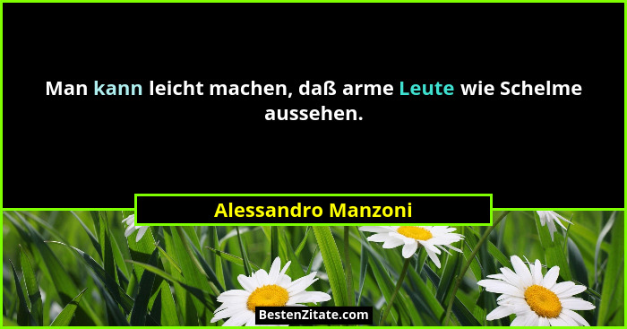 Man kann leicht machen, daß arme Leute wie Schelme aussehen.... - Alessandro Manzoni
