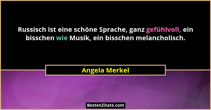Russisch ist eine schöne Sprache, ganz gefühlvoll, ein bisschen wie Musik, ein bisschen melancholisch.... - Angela Merkel