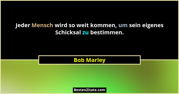 Jeder Mensch wird so weit kommen, um sein eigenes Schicksal zu bestimmen.... - Bob Marley