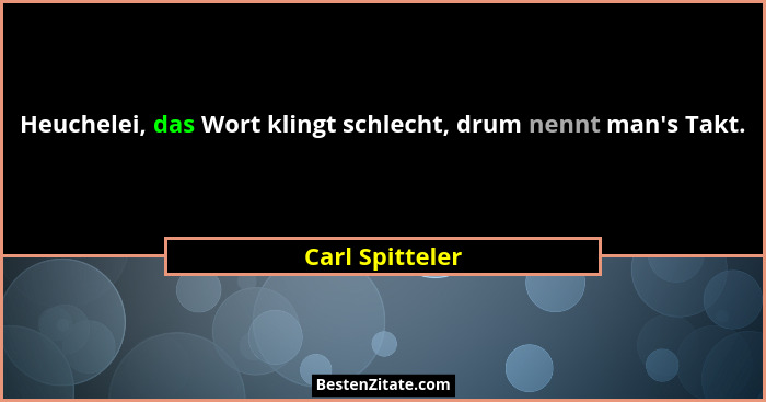 Heuchelei, das Wort klingt schlecht, drum nennt man's Takt.... - Carl Spitteler