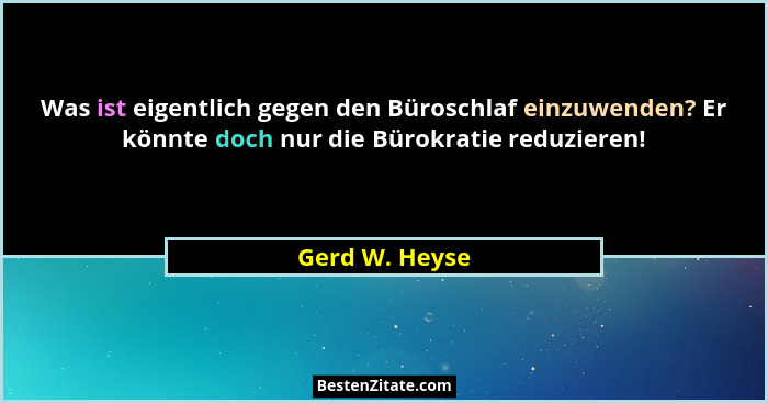 Was ist eigentlich gegen den Büroschlaf einzuwenden? Er könnte doch nur die Bürokratie reduzieren!... - Gerd W. Heyse