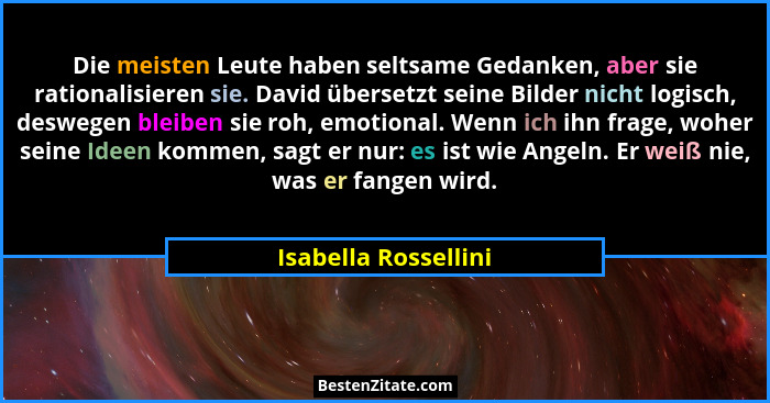 Die meisten Leute haben seltsame Gedanken, aber sie rationalisieren sie. David übersetzt seine Bilder nicht logisch, deswegen bl... - Isabella Rossellini