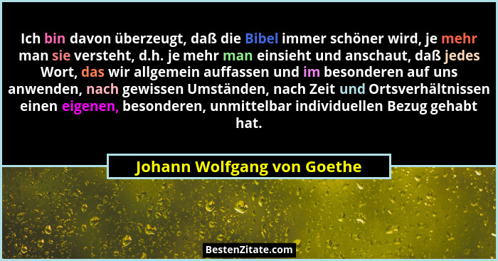 Ich bin davon überzeugt, daß die Bibel immer schöner wird, je mehr man sie versteht, d.h. je mehr man einsieht und anscha... - Johann Wolfgang von Goethe