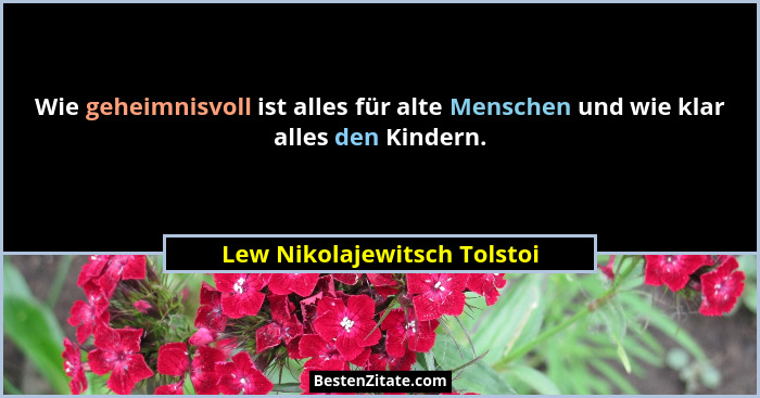 Wie geheimnisvoll ist alles für alte Menschen und wie klar alles den Kindern.... - Lew Nikolajewitsch Tolstoi