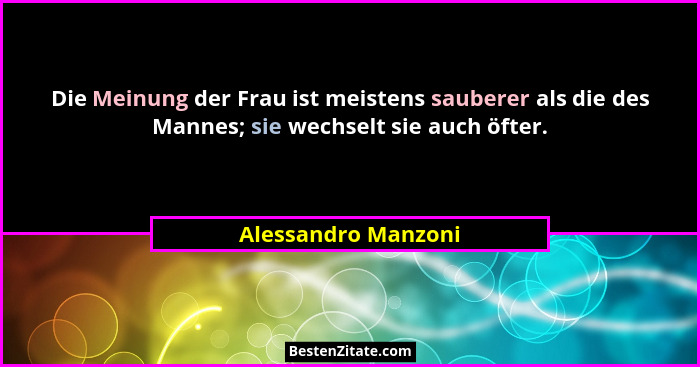Die Meinung der Frau ist meistens sauberer als die des Mannes; sie wechselt sie auch öfter.... - Alessandro Manzoni