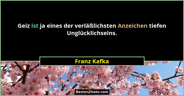 Geiz ist ja eines der verläßlichsten Anzeichen tiefen Unglücklichseins.... - Franz Kafka