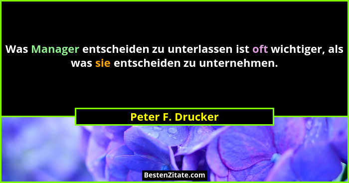 Was Manager entscheiden zu unterlassen ist oft wichtiger, als was sie entscheiden zu unternehmen.... - Peter F. Drucker
