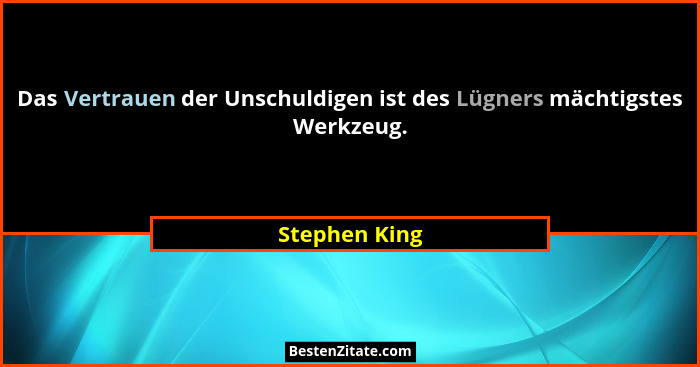 Das Vertrauen der Unschuldigen ist des Lügners mächtigstes Werkzeug.... - Stephen King