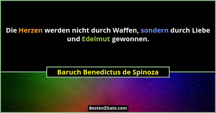Die Herzen werden nicht durch Waffen, sondern durch Liebe und Edelmut gewonnen.... - Baruch Benedictus de Spinoza