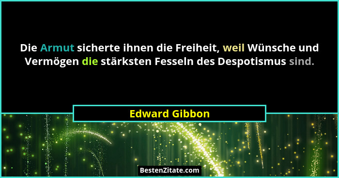 Die Armut sicherte ihnen die Freiheit, weil Wünsche und Vermögen die stärksten Fesseln des Despotismus sind.... - Edward Gibbon