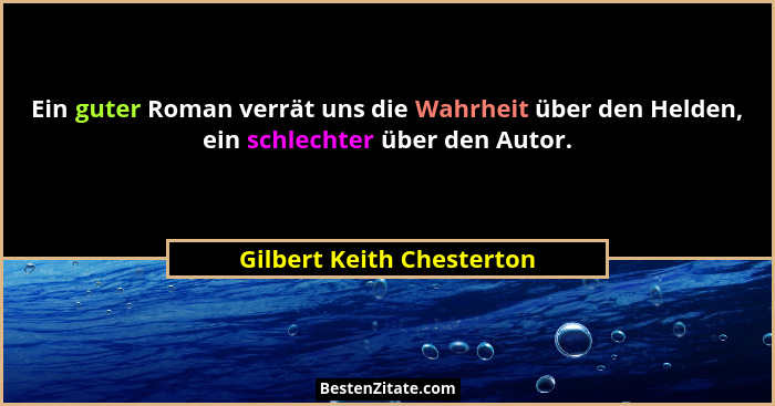Ein guter Roman verrät uns die Wahrheit über den Helden, ein schlechter über den Autor.... - Gilbert Keith Chesterton