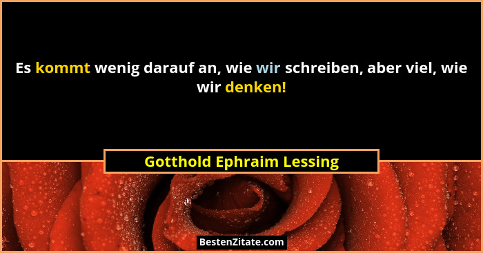Es kommt wenig darauf an, wie wir schreiben, aber viel, wie wir denken!... - Gotthold Ephraim Lessing