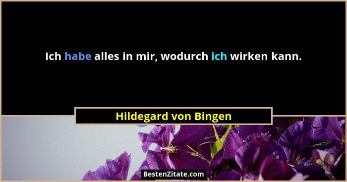 Ich habe alles in mir, wodurch ich wirken kann.... - Hildegard von Bingen
