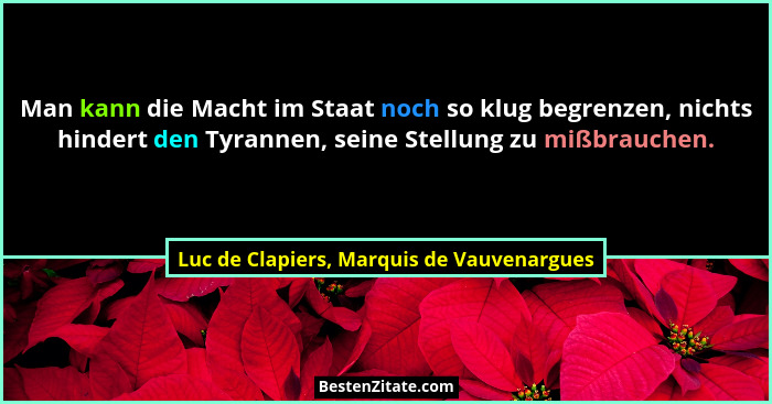 Man kann die Macht im Staat noch so klug begrenzen, nichts hindert den Tyrannen, seine Stellung zu mißbrauc... - Luc de Clapiers, Marquis de Vauvenargues