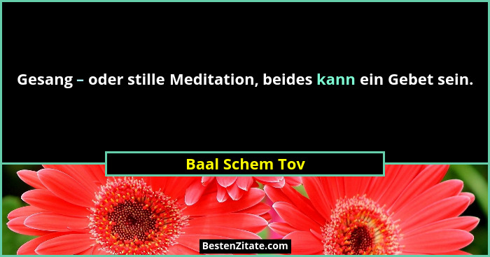 Gesang – oder stille Meditation, beides kann ein Gebet sein.... - Baal Schem Tov