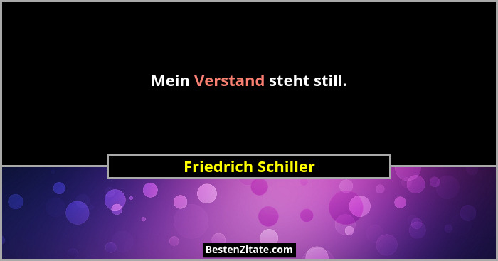 Mein Verstand steht still.... - Friedrich Schiller