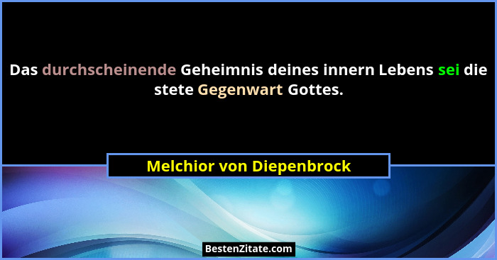 Das durchscheinende Geheimnis deines innern Lebens sei die stete Gegenwart Gottes.... - Melchior von Diepenbrock