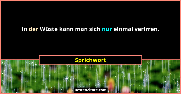 In der Wüste kann man sich nur einmal verirren.... - Sprichwort
