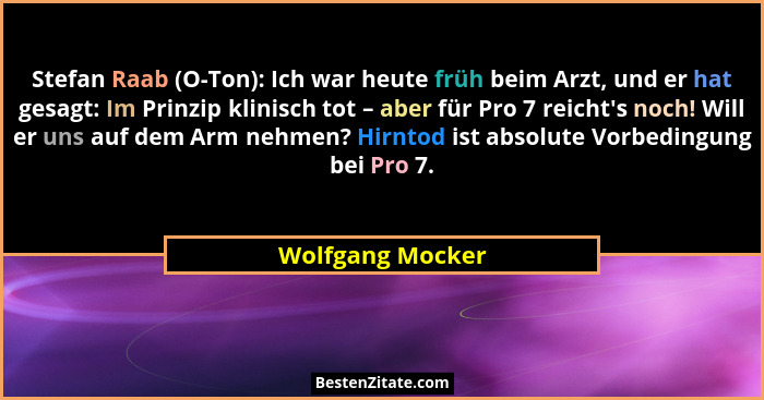 Stefan Raab (O-Ton): Ich war heute früh beim Arzt, und er hat gesagt: Im Prinzip klinisch tot – aber für Pro 7 reicht's noch! Wi... - Wolfgang Mocker