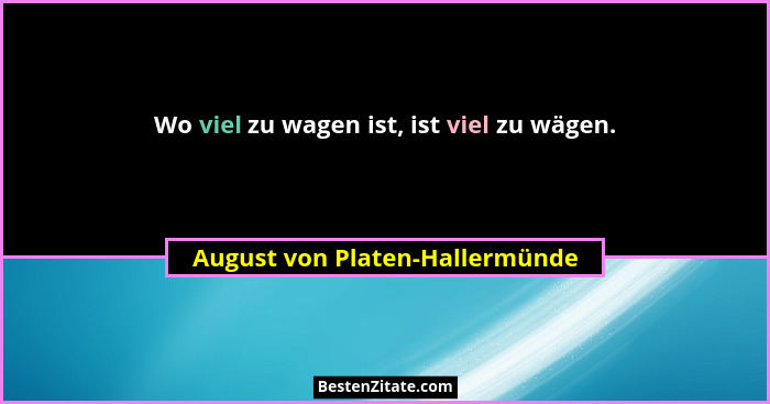 Wo viel zu wagen ist, ist viel zu wägen.... - August von Platen-Hallermünde