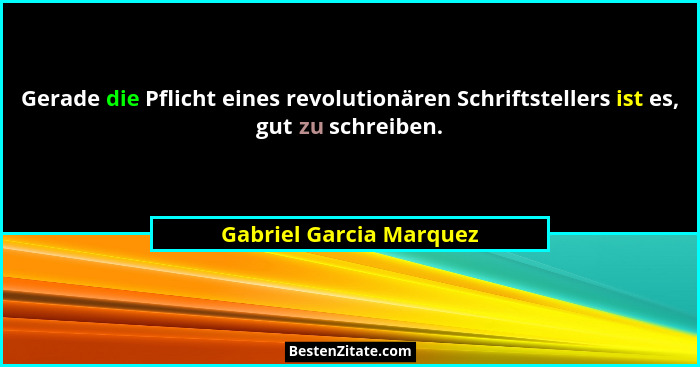 Gerade die Pflicht eines revolutionären Schriftstellers ist es, gut zu schreiben.... - Gabriel Garcia Marquez