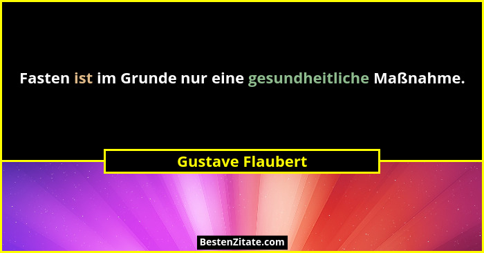 Fasten ist im Grunde nur eine gesundheitliche Maßnahme.... - Gustave Flaubert