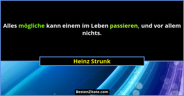 Alles mögliche kann einem im Leben passieren, und vor allem nichts.... - Heinz Strunk