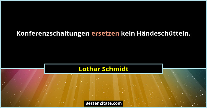 Konferenzschaltungen ersetzen kein Händeschütteln.... - Lothar Schmidt