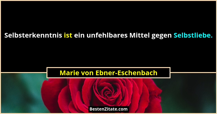 Selbsterkenntnis ist ein unfehlbares Mittel gegen Selbstliebe.... - Marie von Ebner-Eschenbach