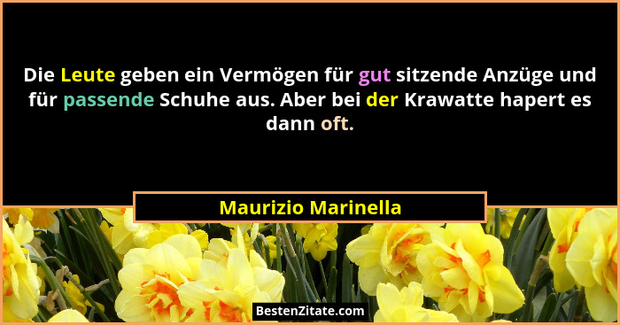 Die Leute geben ein Vermögen für gut sitzende Anzüge und für passende Schuhe aus. Aber bei der Krawatte hapert es dann oft.... - Maurizio Marinella